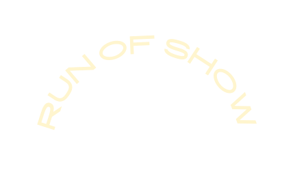 RUN OF SHOW